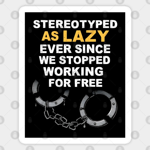 Stereotyped as lazy ever since we stopped working for free. Magnet by UrbanLifeApparel